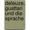 Deleuze, Guattari und die Sprache by Martin Weitzmann