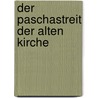 Der Paschastreit der Alten Kirche by Adolf Hilgenfeld