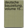 Deutsche Bauzeitung, Volume 15... door Deutsche Gesellschaft FüR. Bauwesen E.V.