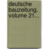Deutsche Bauzeitung, Volume 21... door Deutsche Gesellschaft FüR. Bauwesen E.V.