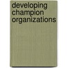 Developing Champion Organizations door Mr Larry G. Patten