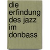 Die Erfindung des Jazz im Donbass door Serhij Zhadan