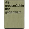 Die Grossmächte Der Gegenwart... door Rudolf Kjellén