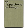 Die Hauptprobleme Der Biologie... by Bernhard Dürcken