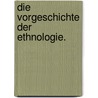 Die Vorgeschichte der Ethnologie. door Adolf Bastian