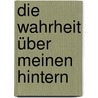 Die Wahrheit über meinen Hintern door Hilary Winston