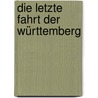 Die letzte Fahrt der Württemberg by Volker Ebersbach