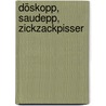 Döskopp, Saudepp, Zickzackpisser by Christina Zacker