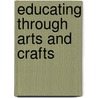 Educating Through Arts and Crafts door Rt Michael Martin