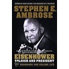 Eisenhower: Soldier And President by Stephen E. Ambrose