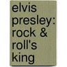 Elvis Presley: Rock & Roll's King by Stephanie Watson