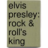 Elvis Presley: Rock & Roll's King door Stephanie Watson