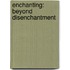 Enchanting: Beyond Disenchantment