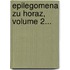 Epilegomena Zu Horaz, Volume 2...