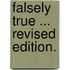 Falsely True ... Revised edition.
