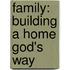 Family: Building A Home God's Way