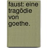 Faust: Eine Tragödie von Goethe. door Johann Wolfgang von Goethe