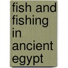 Fish and Fishing in Ancient Egypt door Renee F. Friedman