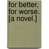 For Better, for Worse. [A novel.] door Gordon Roy