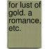For Lust of Gold. a Romance, Etc.