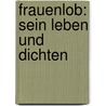 Frauenlob: Sein Leben Und Dichten door Frauenlob