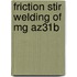 Friction Stir Welding Of Mg Az31B