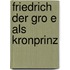 Friedrich Der Gro E Als Kronprinz