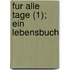Fur Alle Tage (1); Ein Lebensbuch