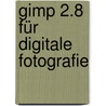 Gimp 2.8 Für Digitale Fotografie by Jürgen Wolf