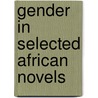 Gender In Selected African Novels door Ikechukwu Aloysius Orjinta