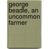 George Beadle, An Uncommon Farmer door Paul Berg