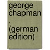 George Chapman . (German Edition) door Franz Otto Alfred Lohff Karl