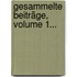 Gesammelte Beiträge, Volume 1...