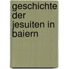 Geschichte Der Jesuiten in Baiern by Joseph Lipowsky Felix