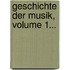 Geschichte Der Musik, Volume 1...