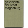 Geschichte Der Stadt Magdeburg... by Friedrich Wilhelm Hoffmann