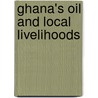 Ghana's Oil and Local Livelihoods door Sheila Woetsa Zotorvie