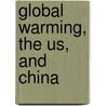 Global Warming, The Us, And China door Ingrid Dahl-Madsen