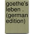 Goethe's Leben . (German Edition)