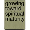 Growing Toward Spiritual Maturity door Gary C. Newton