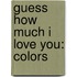 Guess How Much I Love You: Colors