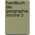 Handbuch Der Geographie, Volume 3