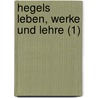 Hegels Leben, Werke Und Lehre (1) by Kuno Fischer