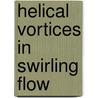 Helical Vortices in Swirling Flow by Radu Cazan