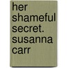 Her Shameful Secret. Susanna Carr door Susanna Carr