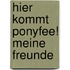 Hier kommt Ponyfee! Meine Freunde