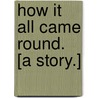 How It All Came Round. [A story.] door Elizabeth Thomasina Smith Meade