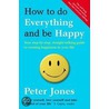 How to Do Everything and be Happy by Peter Jones