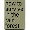 How to Survive in the Rain Forest by Angela Rovston