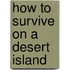 How to Survive on a Desert Island